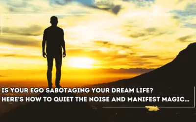 Is Your Ego Sabotaging Your Dream Life? Here’s How to Quiet the Noise and Manifest Magic…