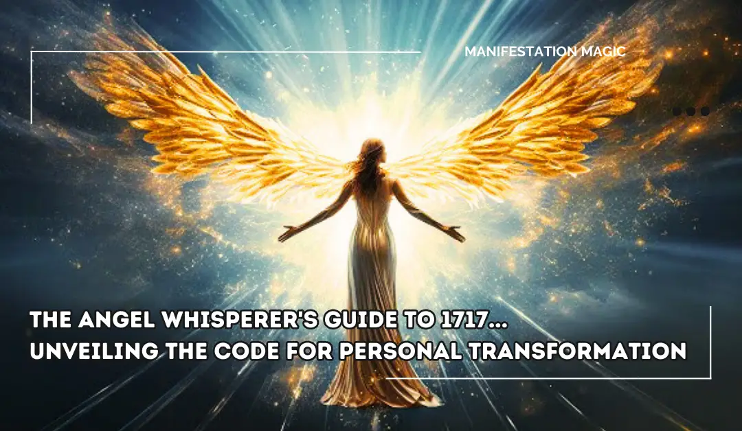 The Angel Whisperer’s Guide to 1717… Unveiling the Code for Personal Transformation