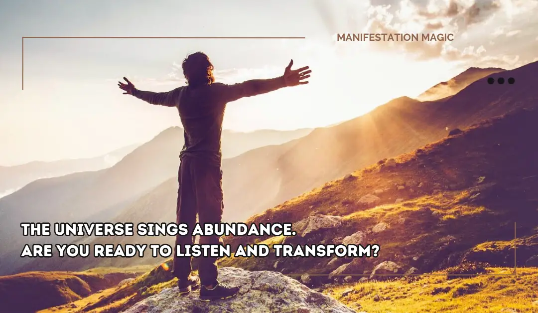The Universe Sings Abundance. Are you Ready to Listen and Transform?
