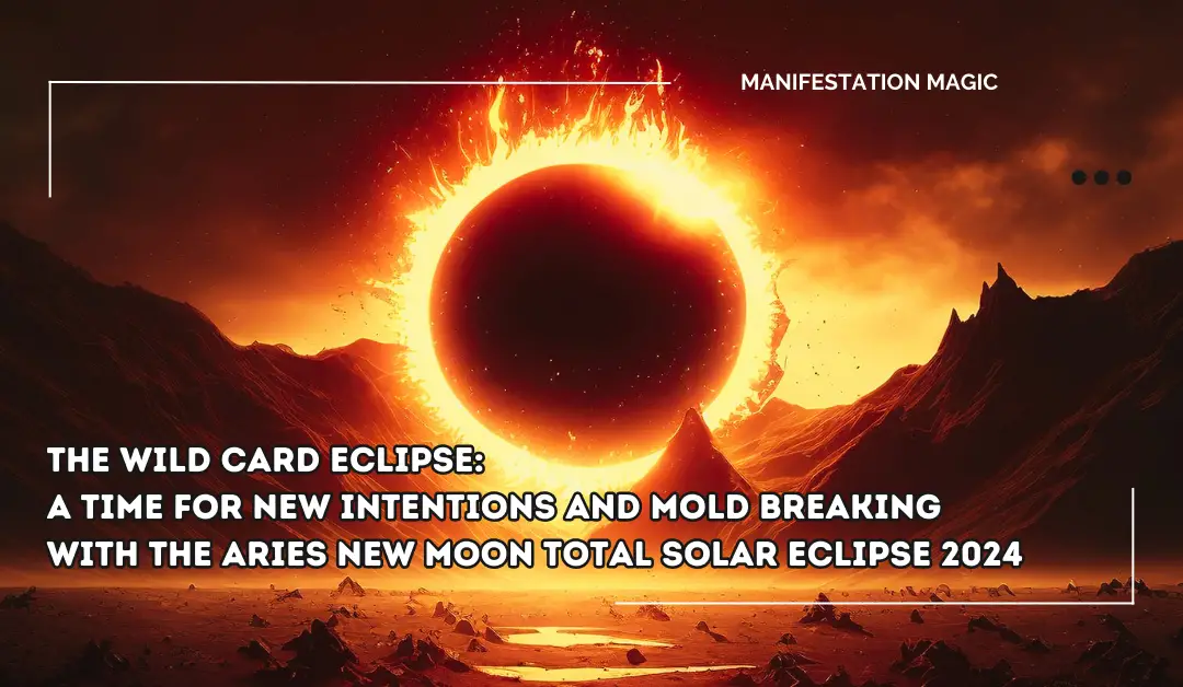 The Wild Card Eclipse: A Time for New Intentions and Mold Breaking with the Aries New Moon Total Solar Eclipse 2024