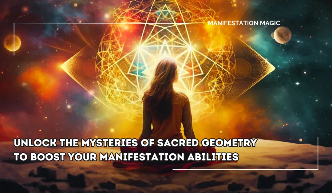 Unlock the Mysteries of Sacred Geometry to Boost Your Manifestation Abilities