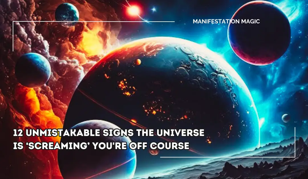 12 Unmistakable Signs the Universe is ‘Screaming’ You’re Off Course