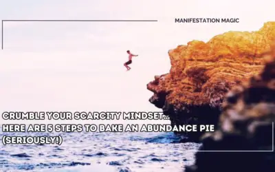 Crumble Your Scarcity Mindset… Here are 5 Steps to Bake an Abundance Pie (Seriously!)