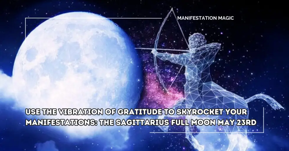 https://manifestationmagic.net/wp-content/uploads/2024/05/Use-the-Vibration-of-Gratitude-to-Skyrocket-your-Manifestations-The-Sagittarius-Full-Moon-May-23rd-980x513.png