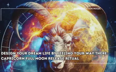 Design your Dream Life by Feeling your way There: Capricorn Full Moon Release Ritual