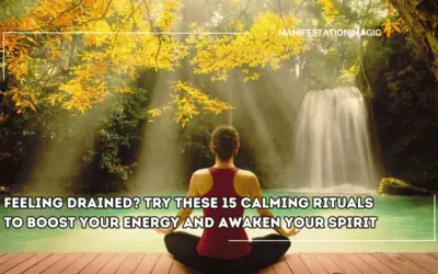 Feeling Drained? Try These 15 Calming Rituals to Boost Your Energy and Awaken Your Spirit