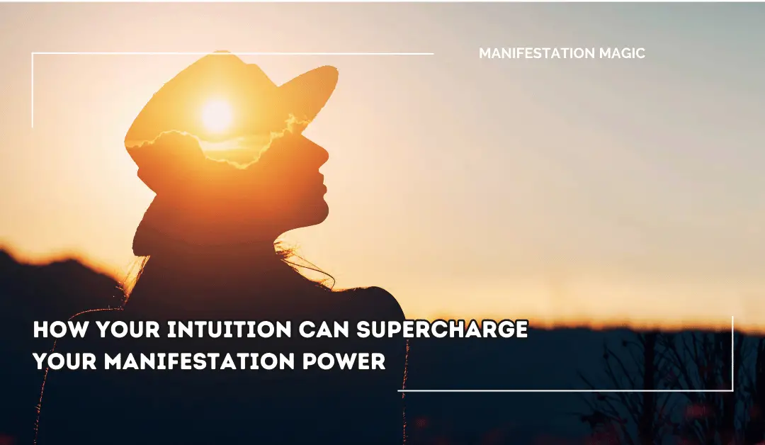 How Your Intuition Can Supercharge Your Manifestation Power