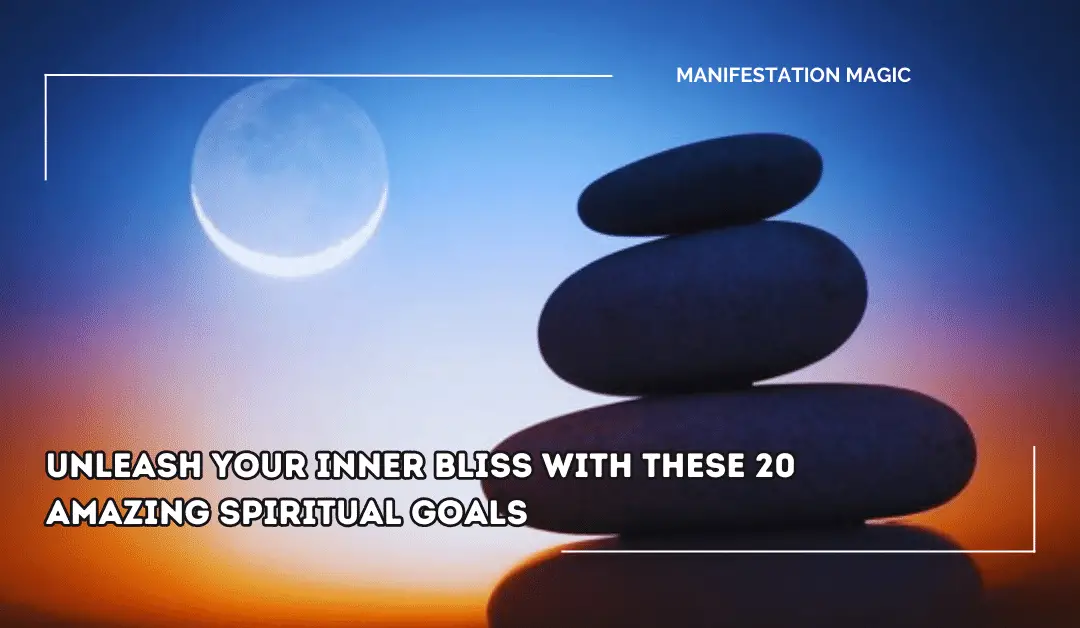 Unleash Your Inner Bliss with These 20 AMAZING Spiritual Goals
