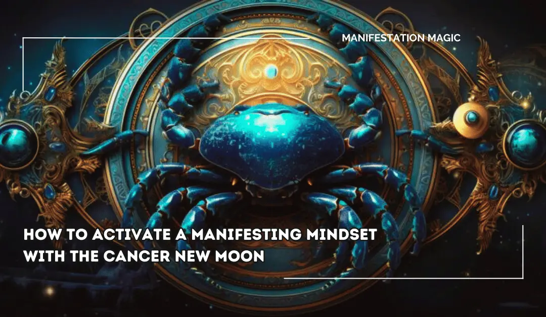How to Activate a Manifesting Mindset with the Cancer New Moon