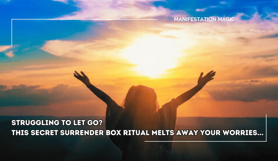 Struggling to Let Go? This SECRET Surrender Box Ritual Melts Away Your Worries…
