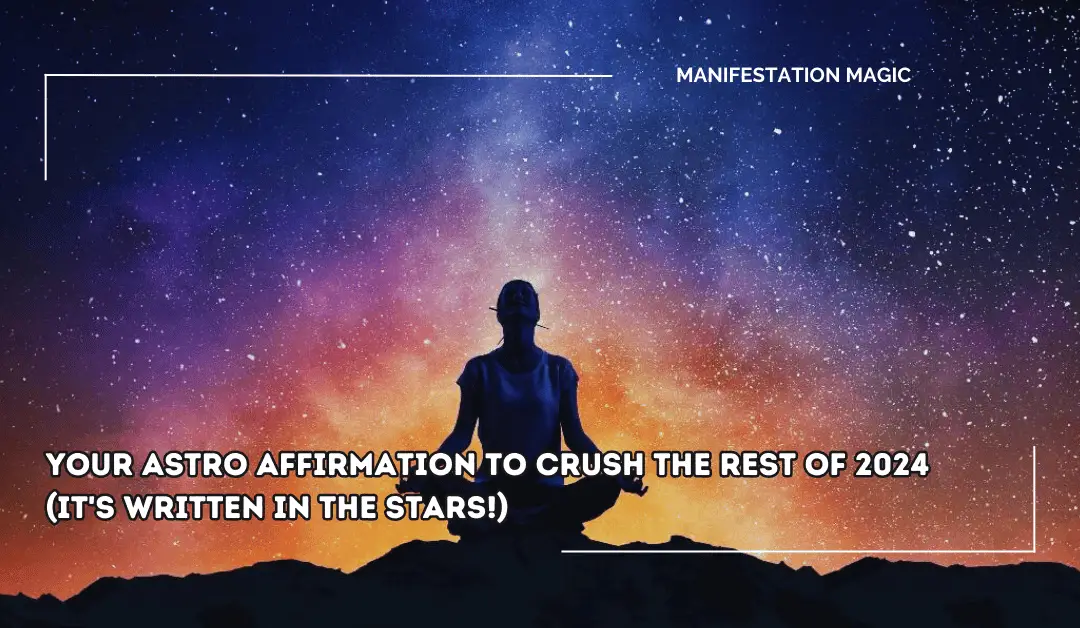 Your Astro Affirmation to CRUSH the Rest of 2024 (It’s Written in the Stars!)