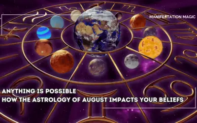 Anything is Possible – How The Astrology of August Impacts your Beliefs