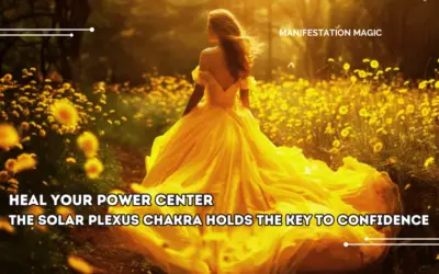 Heal your Power Center – The Solar Plexus Chakra Holds the Key to Confidence