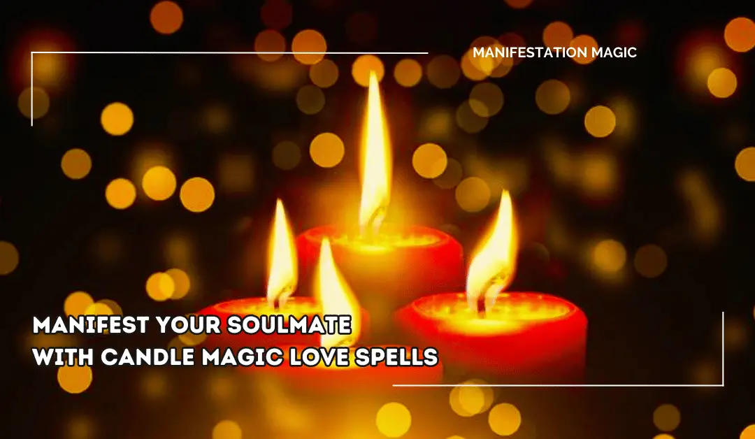 Manifest Your Soulmate With Candle Magic Love Spells