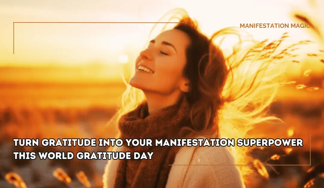 Turn Gratitude Into Your Manifestation Superpower This World Gratitude Day