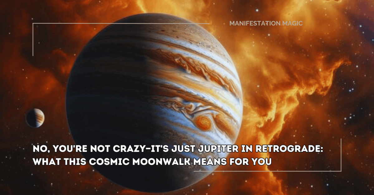 No, You're Not Crazy—It's Just Jupiter in Retrograde What this Cosmic
