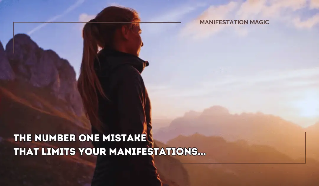 The Number One Mistake That Limits your Manifestations…