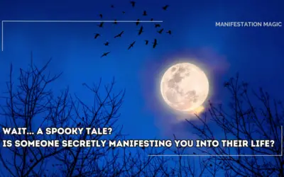 Wait… A Spooky Tale? Is Someone Secretly Manifesting You Into Their Life?