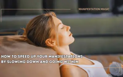 How to Speed up your Manifestations By Slowing Down and Going Within