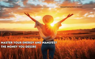 Master your Energy and Manifest The Money You Desire