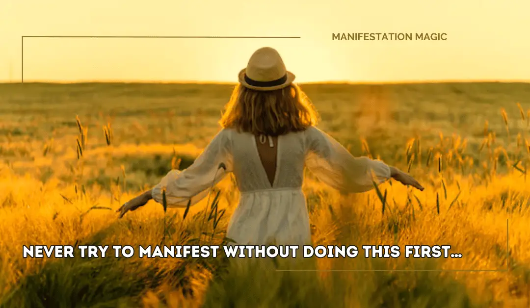 Never Try to Manifest Without Doing This First…