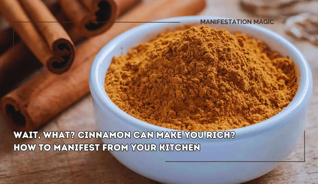 Wait, What? Cinnamon Can Make you Rich? How to Manifest from your Kitchen