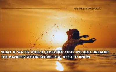 What If Water Could Remember Your Wildest Dreams? The Manifestation Secret You Need to Know