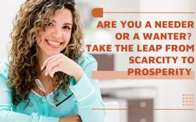 Are you a Needer or a Wanter? Take the Leap from Scarcity to Prosperity 