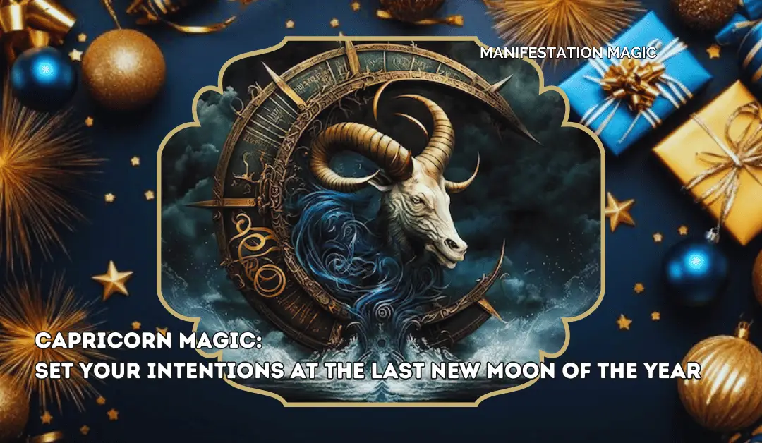 Capricorn Magic: Set your Intentions at the Last New Moon of the Year