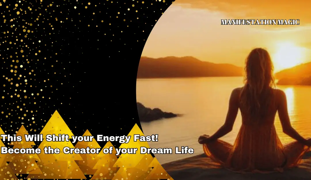 This Will Shift your Energy Fast! Become the Creator of your Dream Life